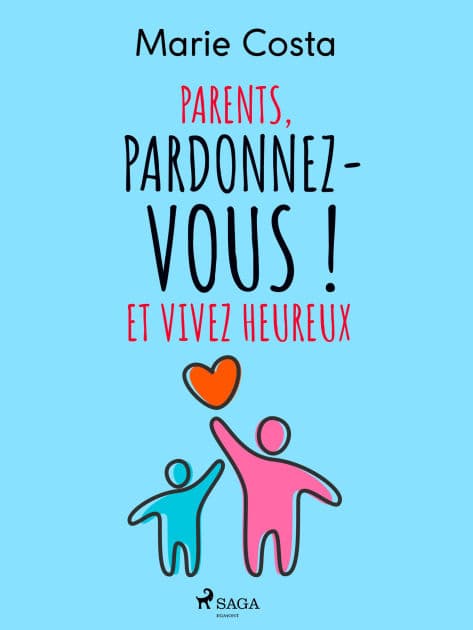 Parents, pardonnez-vous ! Et vivez heureux by Marie Costa