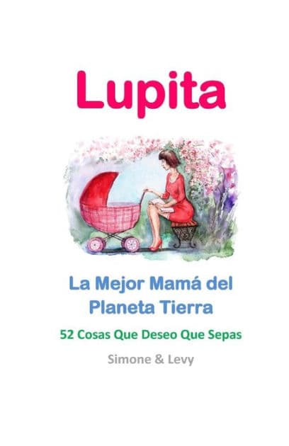 Lupita, La Mejor Mamá del Planeta Tierra: 52 Cosas Que Deseo Que Sepas by Levy