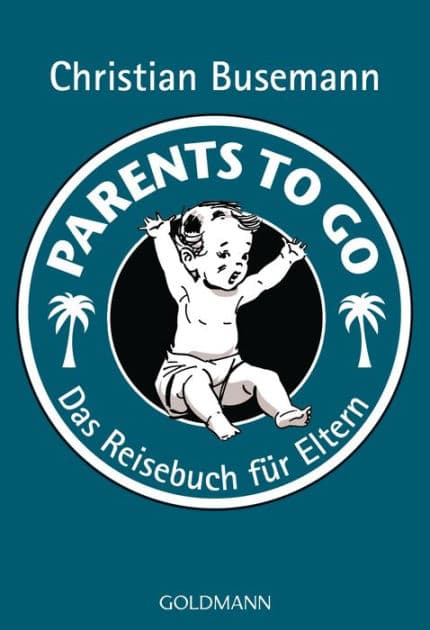 Parents To Go: Das Reisebuch für Eltern - by Christian Busemann