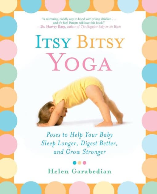 Itsy Bitsy Yoga: Poses to Help Your Baby Sleep Longer, Digest Better, and Grow Stronger by Helen Garabedian