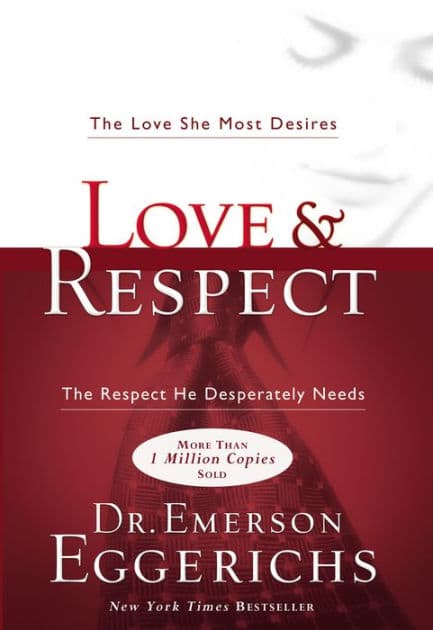 Love and Respect: The Love She Most Desires; The Respect He Desperately Needs by Emerson Eggerichs