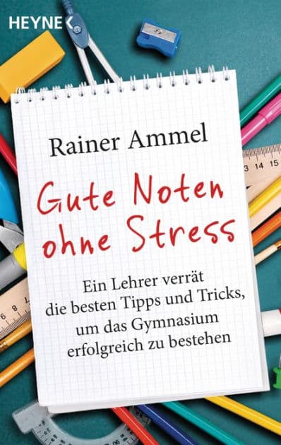 Gute Noten ohne Stress: Ein Lehrer verrät die besten Tipps und Tricks, um das Gymnasium erfolgreich zu bestehen by Rainer Ammel