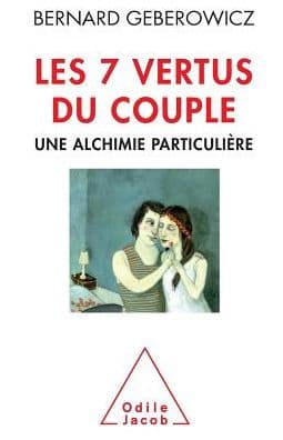 Seven Virtues of Relationships: A Special Alchemy / Les 7 vertus du couple: Une alchimie particuliï¿½re by Bernard Geberowicz