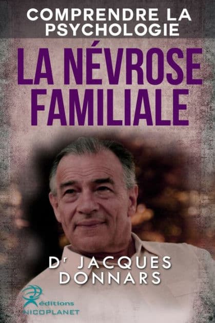 Comprendre La Psychologie: La Nevrose Familiale (comprendre les mecanismes de la nevrose, la psychose, la perversion et l'hysterie) by Jacques Donnars