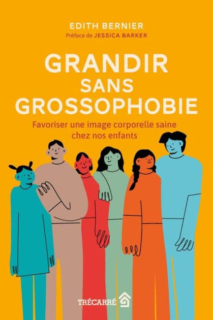 Grandir sans grossophobie: Favoriser une image corporelle saine chez nos enfants by Edith Bernier