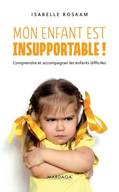 Mon enfant est insupportable !: Comprendre et accompagner les enfants difficiles by Isabelle Roskam