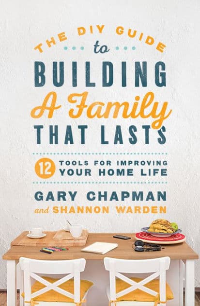 The DIY Guide to Building a Family That Lasts: 12 Tools for Improving Your Home Life by Gary Chapman