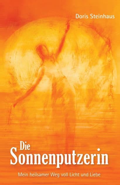 Die Sonnenputzerin: Mein heilsamer Weg voll Licht und Liebe by Doris Steinhaus