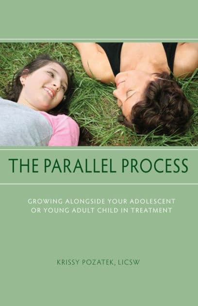 The Parallel Process: Growing Alongside Your Adolescent or Young Adult Child in Treatment by Krissy Pozatek MSW