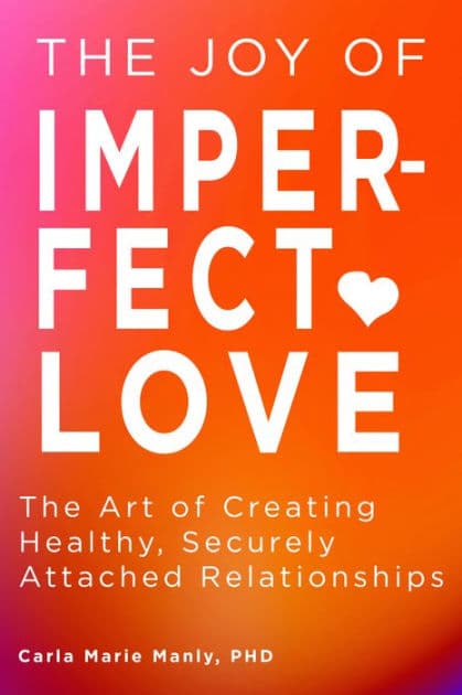 The Joy of Imperfect Love: The Art of Creating Healthy, Securely Attached Relationships by Carla Marie Manly