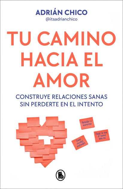Tu camino hacia el amor: Construye relaciones sanas sin perderte en el intento by Adrián Chico