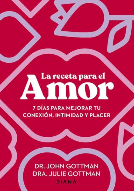 La receta para el amor: 7 días para mejorar tu conexión, intimidad y placer by John Gottman