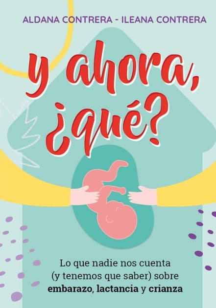 Y ahora, ¿qué?: Lo que nadie nos cuenta (y tenemos que saber) sobre embarazo, lactancia y crianza by Aldana Contrera