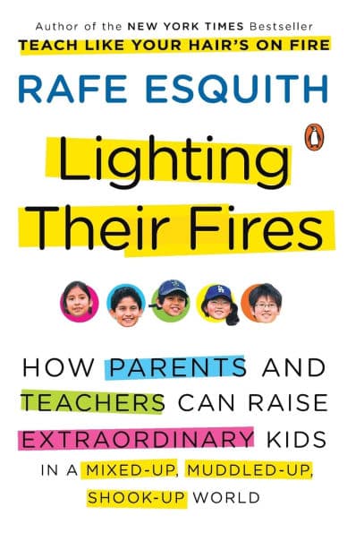 Lighting Their Fires: How Parents and Teachers Can Raise Extraordinary Kids in a Mixed-up, Muddled-up,Shook-up World by Rafe Esquith