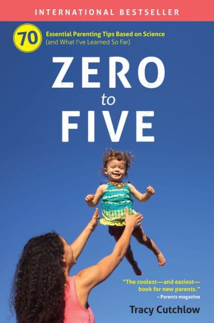 Zero to Five: 70 Essential Parenting Tips Based on Science by Tracy Cutchlow