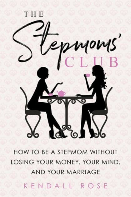 The Stepmoms' Club: How to Be a Stepmom without Losing Your Money, Your Mind, and Your Marriage by Kendall Rose