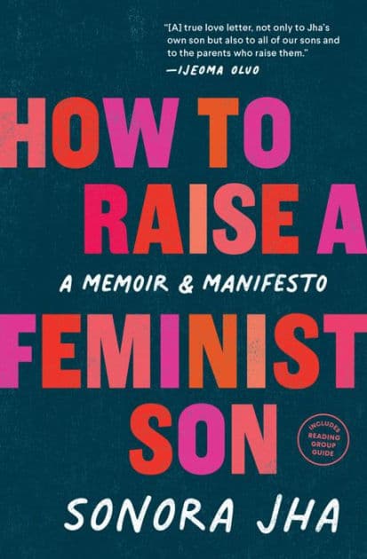 How to Raise a Feminist Son: A Memoir & Manifesto by Sonora Jha