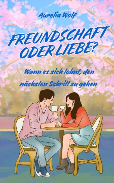 Freundschaft oder Liebe?: Wann es sich lohnt, den nächsten Schritt zu gehen by Aurelia Wolf
