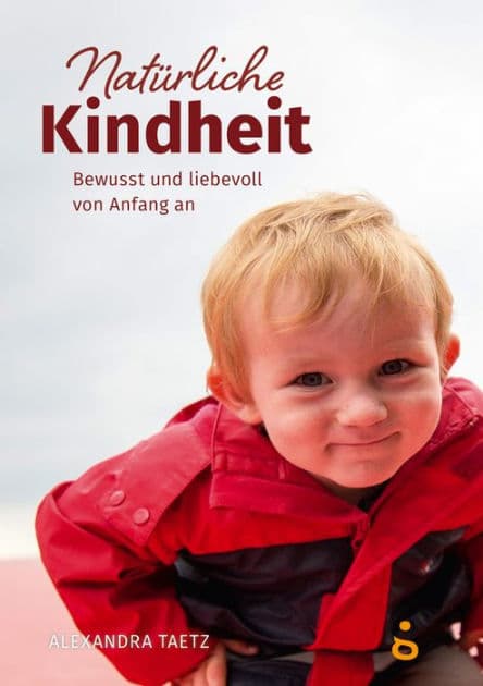 Natürliche Kindheit: Bewusst und liebevoll von Anfang an by Alexandra Taetz