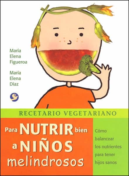 Recetario vegetariano para nutrir bien a niï¿½os melindrosos: Cï¿½mo balancear los nutrientes para tener hijos sanos by Marïa Elena Dïaz