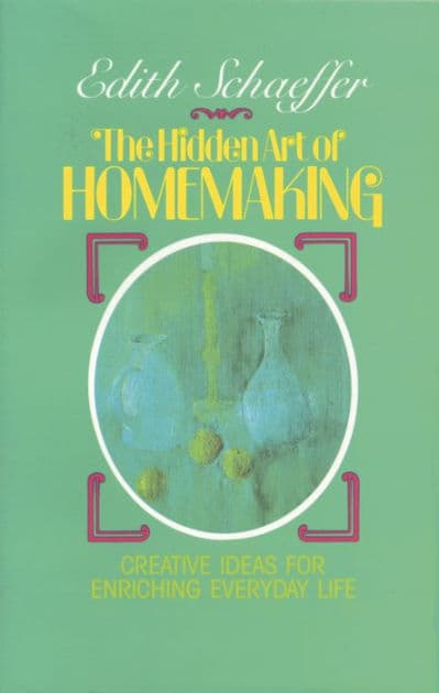 The Hidden Art of Homemaking by Edith Schaeffer