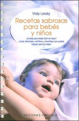 Recetas sabrosas para bebes y niños (Feed Me! I'm Yours) by Vicki Lansky