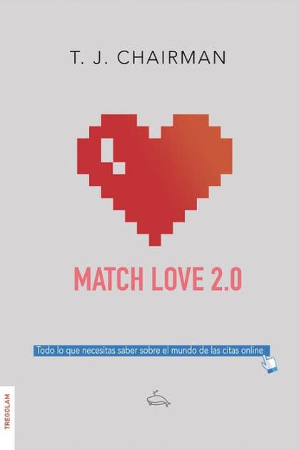 Match Love 2.0: Todo lo que necesitas saber sobre el mundo de las citas online by T. J. Chairman