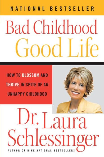 Bad Childhood--Good Life: How to Blossom and Thrive in Spite of an Unhappy Childhood by Dr. Laura Schlessinger