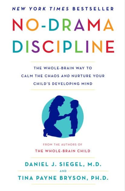 No-Drama Discipline: The Whole-Brain Way to Calm the Chaos and Nurture Your Child's Developing Mind by Daniel J. Siegel M.D.