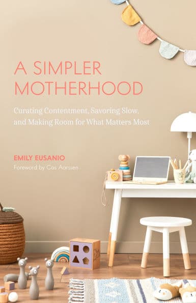A Simpler Motherhood: Curating Contentment, Savoring Slow, and Making Room for What Matters Most (Tips for Moms, Simplify Parenting, School-Age Children) by Emily Eusanio