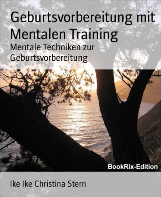 Geburtsvorbereitung mit Mentalen Training: Mentale Techniken zur Geburtsvorbereitung by Ike Ike Christina Stern