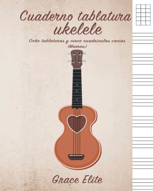 Cuaderno tablatura ukelele: Ocho tablaturas y cinco cuadrï¿½culas vacï¿½as (Marrï¿½n) by Grace Elite
