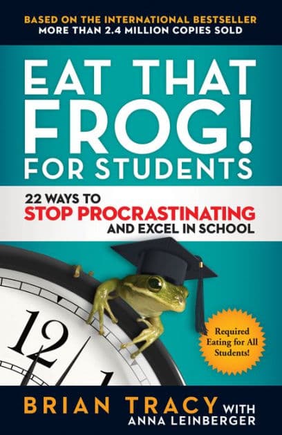 Eat That Frog! for Students: 22 Ways to Stop Procrastinating and Excel in School by Brian Tracy