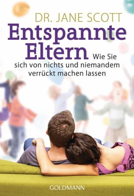 Entspannte Eltern: Wie Sie sich von nichts und niemandem verrückt machen lassen by Jane Scott