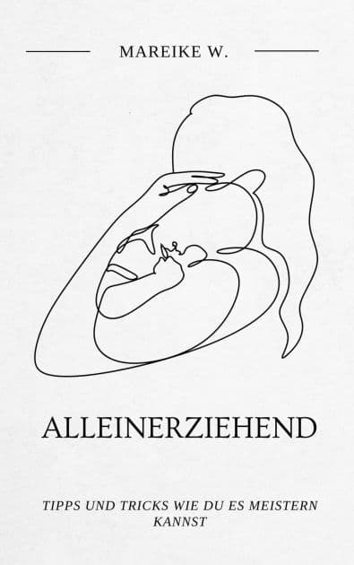 Alleinerziehend: Tipps und Tricks wie du es meistern kannst by Mareike W.