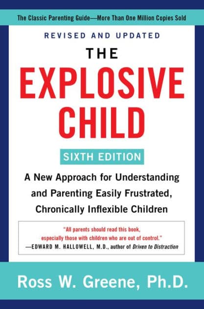 The Explosive Child [Sixth Edition]: A New Approach for Understanding and Parenting Easily Frustrated, Chronically Inflexible Children by Ross W Greene PhD
