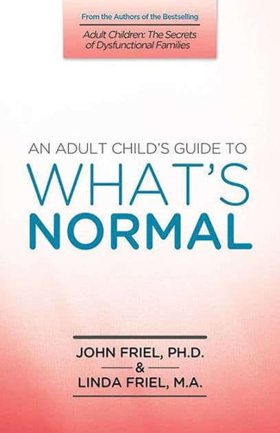 An Adult Child's Guide to What's Normal by John Friel PhD