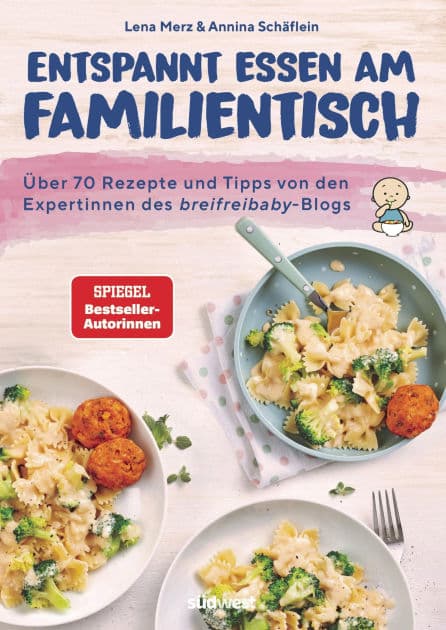 Entspannt essen am Familientisch: Einmal kochen, alle satt und glücklich - Das Kochbuch für Familien mit Kleinkind(ern) ab 1 Jahr - Über 70 Rezepte und Tipps von den breifreibaby-Expertinnen by Lena Merz