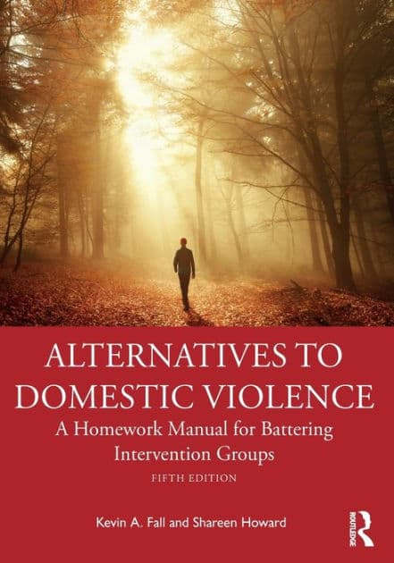 Alternatives to Domestic Violence: A Homework Manual for Battering Intervention Groups by Kevin A. Fall