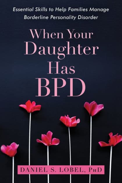 When Your Daughter Has BPD: Essential Skills to Help Families Manage Borderline Personality Disorder by Daniel S. Lobel PhD