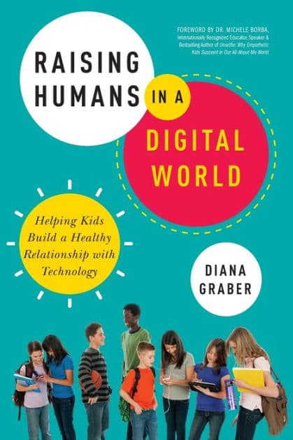 Raising Humans in a Digital World: Helping Kids Build a Healthy Relationship with Technology by Diana Graber