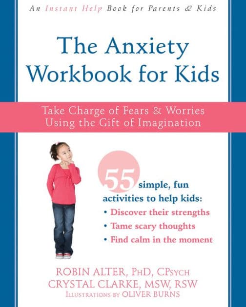 The Anxiety Workbook for Kids: Take Charge of Fears and Worries Using the Gift of Imagination by Robin Alter PhD