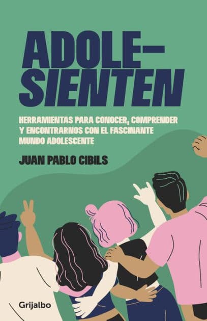 Adolesienten: Herramientas para conocer, comprender y encontrarnos con el fascinante mundo ado by Juan Pablo Cibils