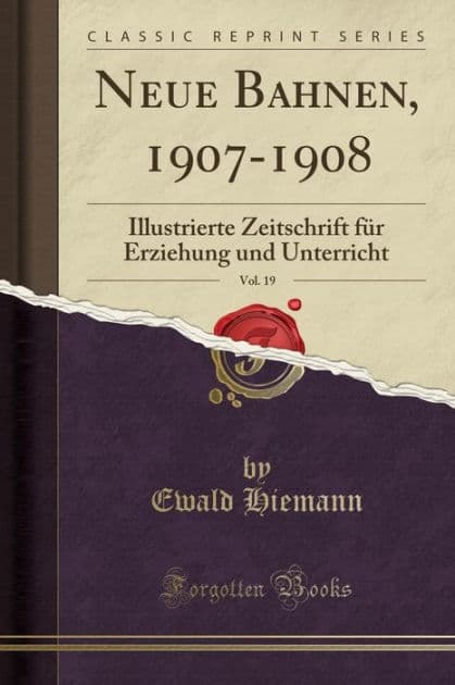 Neue Bahnen, 1907-1908, Vol. 19: Illustrierte Zeitschrift Fï¿½r Erziehung Und Unterricht (Classic Reprint) by Ewald Hiemann