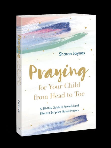 Praying for Your Child from Head to Toe: A 30-Day Guide to Powerful and Effective Scripture-Based Prayers by Sharon Jaynes
