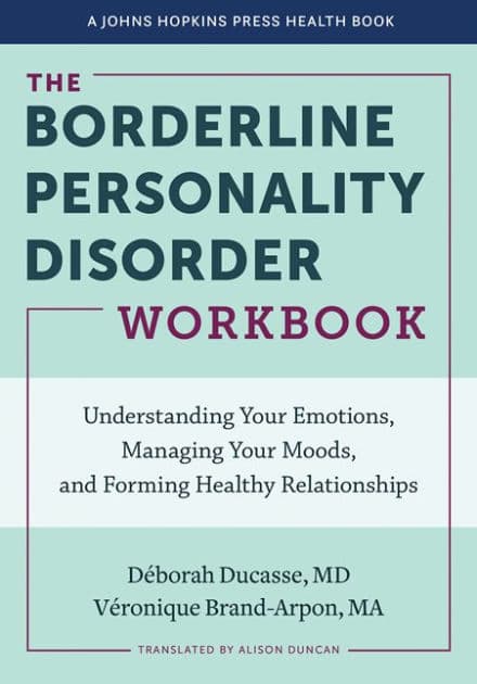 The Borderline Personality Disorder Workbook: Understanding Your Emotions, Managing Your Moods, and Forming Healthy Relationships by Déborah Ducasse