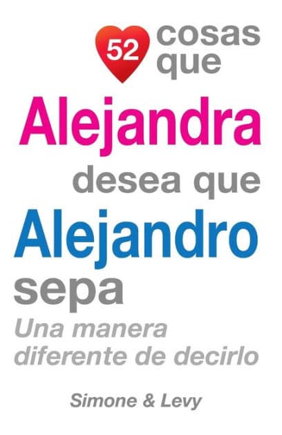 52 Cosas Que Alejandra Desea Que Alejandro Sepa: Una Manera Diferente de Decirlo by Simone
