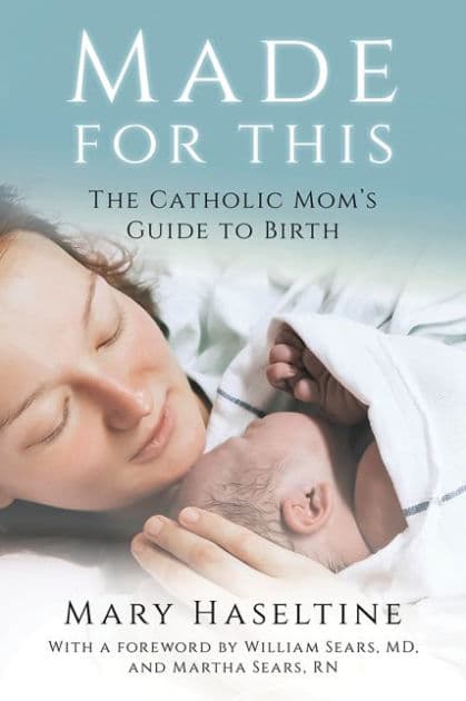 Made for This: The Catholic Mom's Guide to Birth by Mary Haseltine
