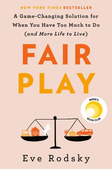 Fair Play: A Game-Changing Solution for When You Have Too Much to Do (and More Life to Live) by Eve Rodsky