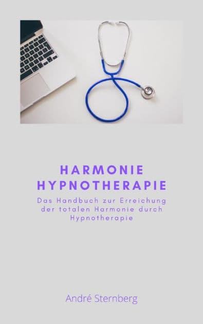 Harmonie Hypnotherapie: Das Handbuch zur Erreichung der totalen Harmonie durch Hypnotherapie by Andre Sternberg